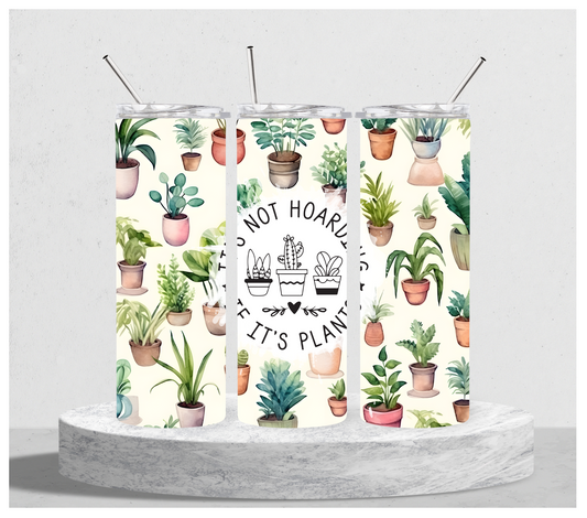 It's Not Hoarding If It's Plants Tumbler
