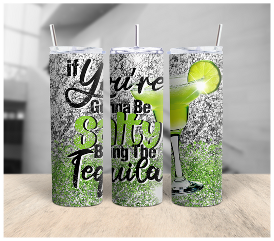 If You're Gonna Be Salty Bring The Tequila Tumbler