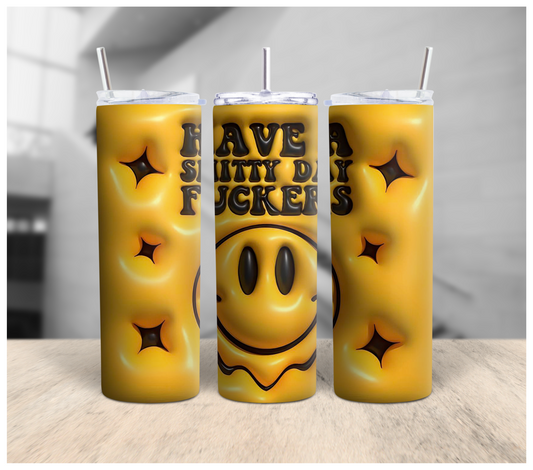Have a Sh*tty Day F*ckers Tumbler